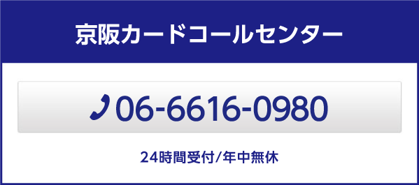 京阪カードコールセンター　TEL:06-6616-0980 24時間受付/年中無休