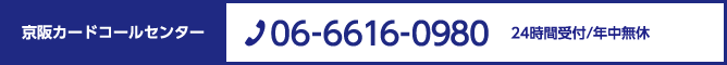 京阪カードコールセンター　TEL:06-6616-0980 24時間受付/年中無休