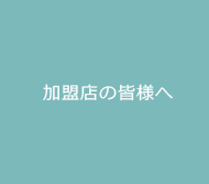 加盟店の皆様へ