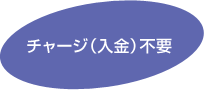 チャージ（入金）不要