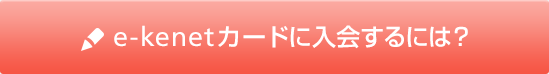 e-kenetカードに入会するには？