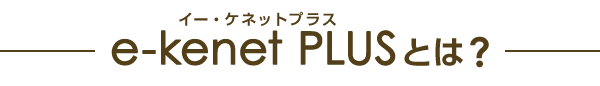 e-kenet PLUS とは？