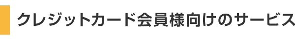 クレジットカード会員様向けのサービス